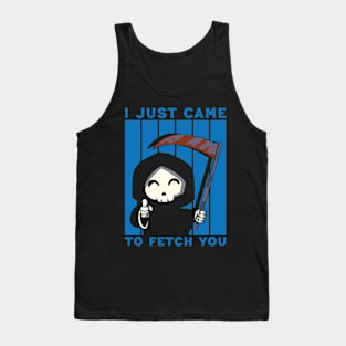 I CAME TO FETCH YOU Tank Top